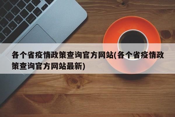 各个省疫情政策查询官方网站(各个省疫情政策查询官方网站最新)