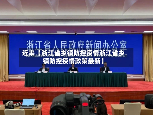 近来【浙江省乡镇防控疫情浙江省乡镇防控疫情政策最新】-第1张图片