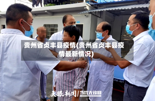 贵州省贞丰县疫情(贵州省贞丰县疫情最新情况)-第1张图片