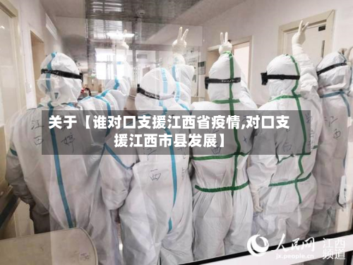 关于【谁对口支援江西省疫情,对口支援江西市县发展】-第1张图片
