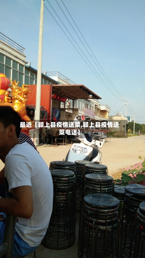 最近【颖上县疫情送菜,颖上县疫情送菜电话】-第2张图片