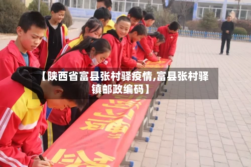 【陕西省富县张村驿疫情,富县张村驿镇邮政编码】-第1张图片
