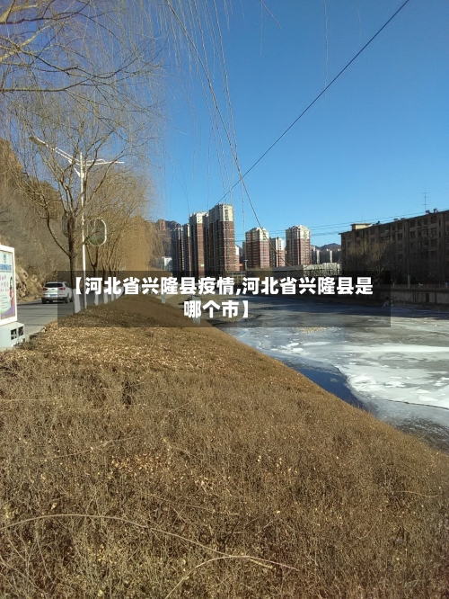 【河北省兴隆县疫情,河北省兴隆县是哪个市】-第2张图片