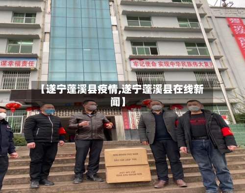 【遂宁蓬溪县疫情,遂宁蓬溪县在线新闻】-第3张图片