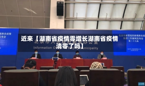 近来【湖南省疫情零增长湖南省疫情清零了吗】-第3张图片