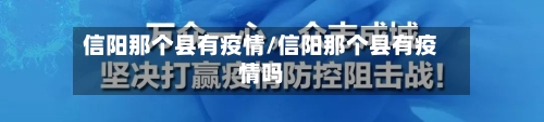 信阳那个县有疫情/信阳那个县有疫情吗-第1张图片
