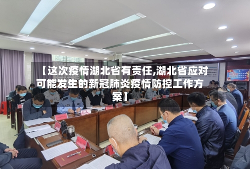 【这次疫情湖北省有责任,湖北省应对可能发生的新冠肺炎疫情防控工作方案】-第2张图片