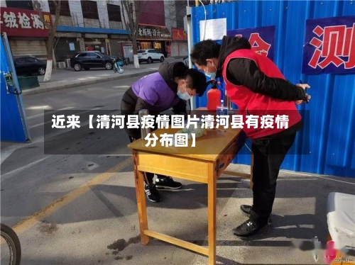 近来【清河县疫情图片清河县有疫情分布图】-第2张图片