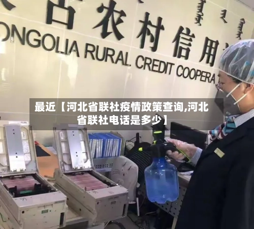 最近【河北省联社疫情政策查询,河北省联社电话是多少】-第2张图片
