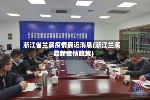 浙江省兰溪疫情最近消息(浙江兰溪最新疫情政策)-第1张图片