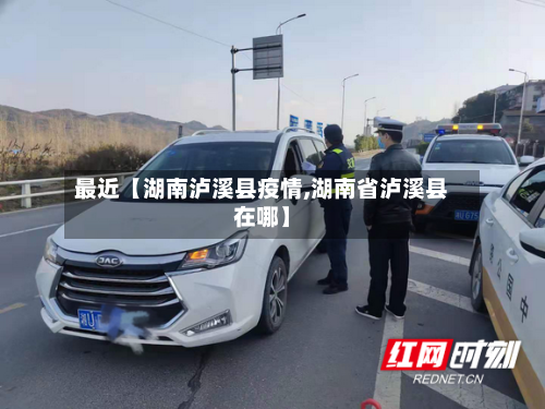 最近【湖南泸溪县疫情,湖南省泸溪县在哪】-第3张图片