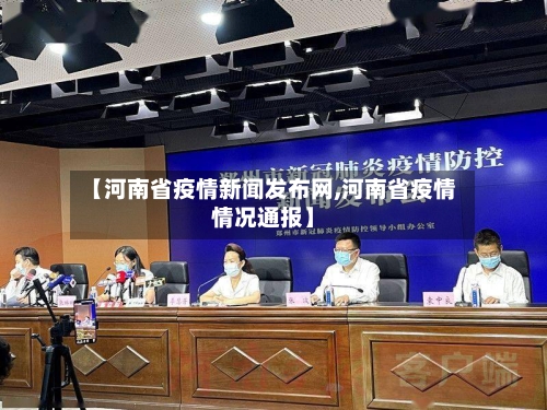 【河南省疫情新闻发布网,河南省疫情情况通报】-第1张图片