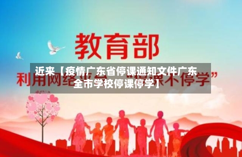 近来【疫情广东省停课通知文件广东全市学校停课停学】-第1张图片