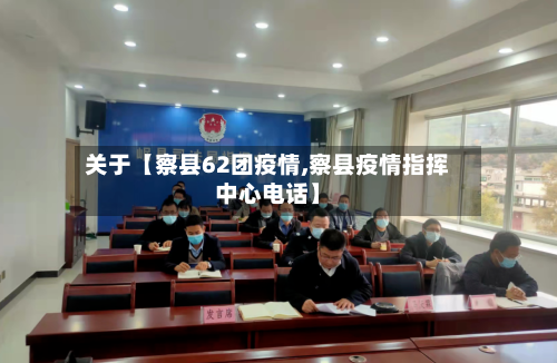 关于【察县62团疫情,察县疫情指挥中心电话】-第1张图片
