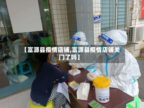 【富源县疫情店铺,富源县疫情店铺关门了吗】-第1张图片