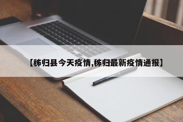 【秭归县今天疫情,秭归最新疫情通报】