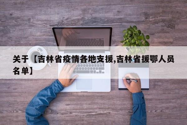 关于【吉林省疫情各地支援,吉林省援鄂人员名单】