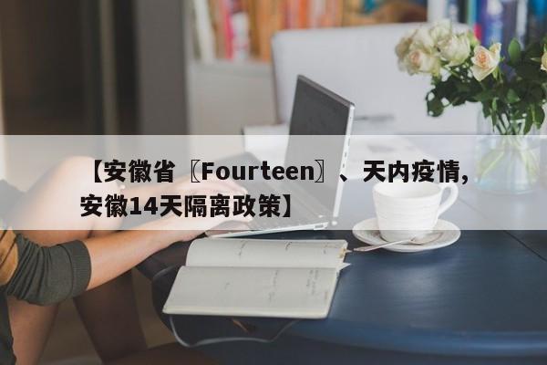 【安徽省〖Fourteen〗、天内疫情,安徽14天隔离政策】