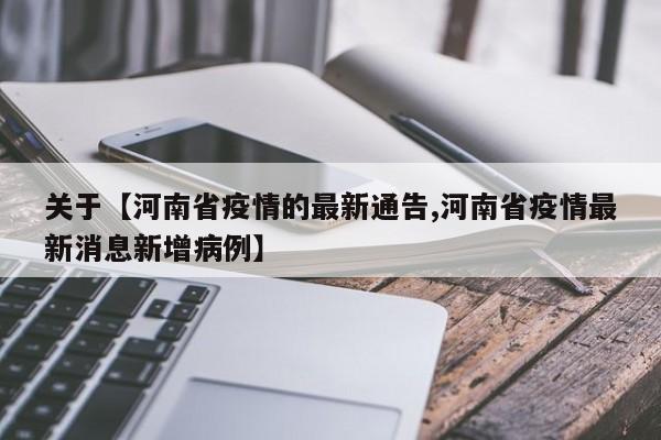 关于【河南省疫情的最新通告,河南省疫情最新消息新增病例】