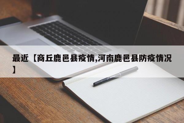 最近【商丘鹿邑县疫情,河南鹿邑县防疫情况】